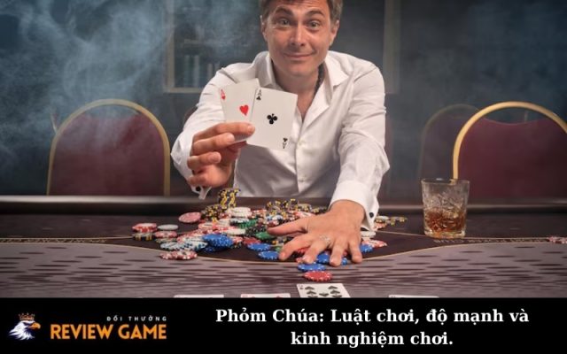 Phỏm Chúa: Luật chơi, độ mạnh và kinh nghiệm chơi.