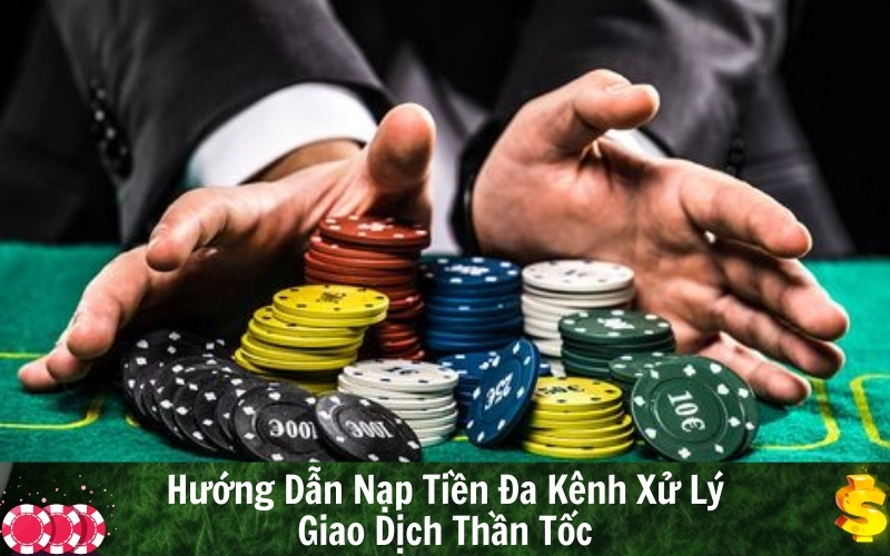 Hướng Dẫn Nạp Tiền Đa Kênh Xử Lý Giao Dịch Thần Tốc